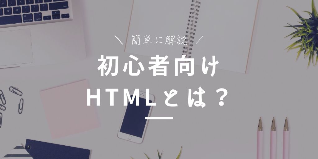 【Web初心者向け】HTMLとは？HTMLの書き方【簡単に解説】